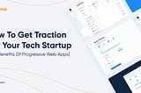 How To Get Traction for your Tech Startup with Progressive Web Apps