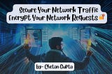 Secure Your Network Traffic — Encrypt Your Network Requests