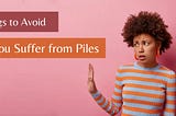 Things to Avoid if You Suffer from Piles