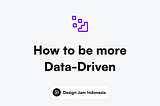 How to be more Data-Driven