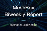 MeshBox Biweekly Report (2022.09.17–2022.09.30)