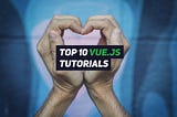 Top 10 most popular Vue.js tutorials
