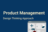 Product management — design thinking approach: is our product fit enough?