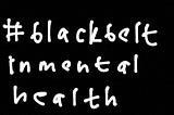 #blackbeltinmentalhealth