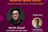 Webinar Ignite Series #3 — Kevin Aluwi “What to Prepare to be a Change Maker”