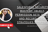 Salesforce Security Mastery: Object, Permission Sets, Field, and Record-Level Strategies with OWD