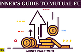 BEGINNER’S GUIDE TO MUTUAL FUNDS