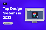 Unleashing Creativity with Top Design Systems in 2023: A Must-Have Guide for UX/UI Designers (Part…