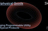 Digiphysical Goods: Bringing Programmable Utility to Physical Products