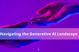 Navigating the Generative AI Landscape