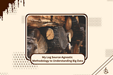 My Log Source-Agnostic Methodology to Understanding Big Data