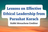 Lessons on Effective Ethical Leadership from Parashat Korach