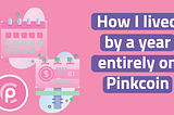 How I lived by a year entirely depending on Pinkcoin