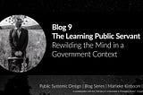 Blog 9 — The Learning Public Servant: Rewilding the Mind in a Government Context