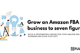 What it takes to scale an Amazon FBA Business from zero to 7+ figures Brand