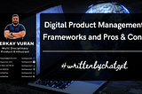 Digital Product Management Frameworks and Pros & Cons