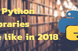 10 Python libraries ที่เราชอบในปี 2018