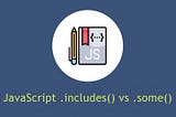 JS .includes() vs .some()