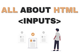 ALL ABOUT HTML INPUTS