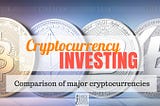 Cryptocurrency investing — Comparison of major cryptocurrencies