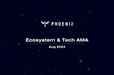 Phoenix Tech & Ecosystem AMA — Aug 2023