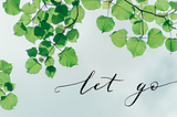 ‘Let go’ in calligraphy overlayed on an image of the sky and  leaves