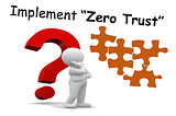 Implementing “Zero Trust” Security