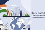 How to Hire Dedicated Developers India: Ultimate Guide for 2025
