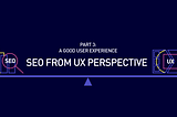 SEO from UX perspective — Part 3: a good user experience