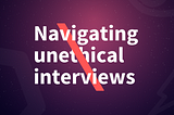 5 examples of unethical design interviews & how to navigate them