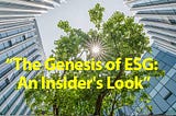 Podcast: The Genesis of ESG — An Insider’s Look
