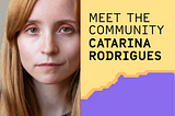 Meet the community: Catarina Rodrigues