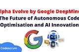 Alpha Evolve by Google DeepMind: The Future of Autonomous Code Optimisation and AI Innovation