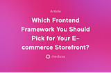 Which Frontend Framework to Pick for Your E-commerce Storefront?