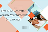 Free AI Ad Generator Dominate Your Niche with Dynamic Ads!