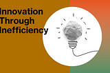 The True Measure of Innovation — Inefficient Problem Solving