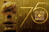 My Picks for the 75th Golden Globes Awards