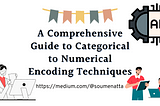 A Comprehensive Guide to Categorical to Numerical Encoding Techniques