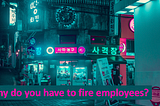 Why do you have to fire employees?