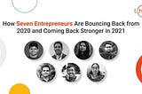 How Seven Entrepreneurs Are Bouncing Back from 2020 and Coming Back Stronger in 2021