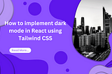 How to implement dark mode in React using tailwind CSS.