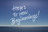 Week 1: Here’s to New Beginnings!