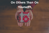 Do You Spend More On Others than On Yourself?