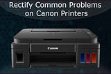 Rectify Common Problems on Canon Printers