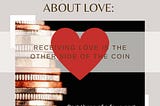 The Dark Side of the Whole Truth About Love: Receiving Love is the Other Side of the Coin