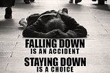 Falling Down is an Accident, Staying Down is a Choice