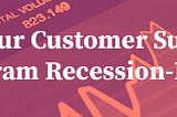 Is Your Customer Success Program Recession-Proof?