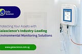 Protecting Your Assets with Gaiascience’s Industry-Leading Environmental Monitoring Solutions