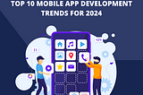 Top 10 Mobile App Development Trends for 2024