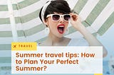 How to Plan Your Perfect Summer?